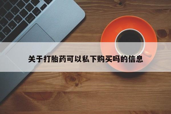 荥阳哪有私人卖打胎药的关于打胎药可以私下购买吗的信息