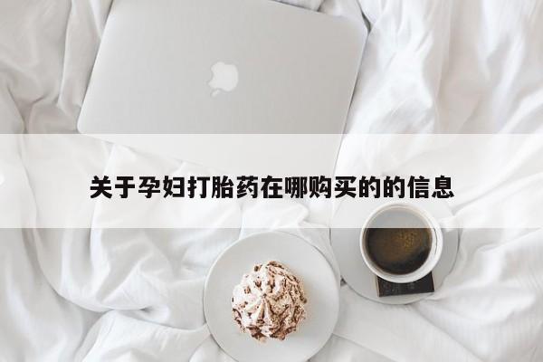 荥阳哪有私人卖打胎药的关于孕妇打胎药在哪购买的的信息
